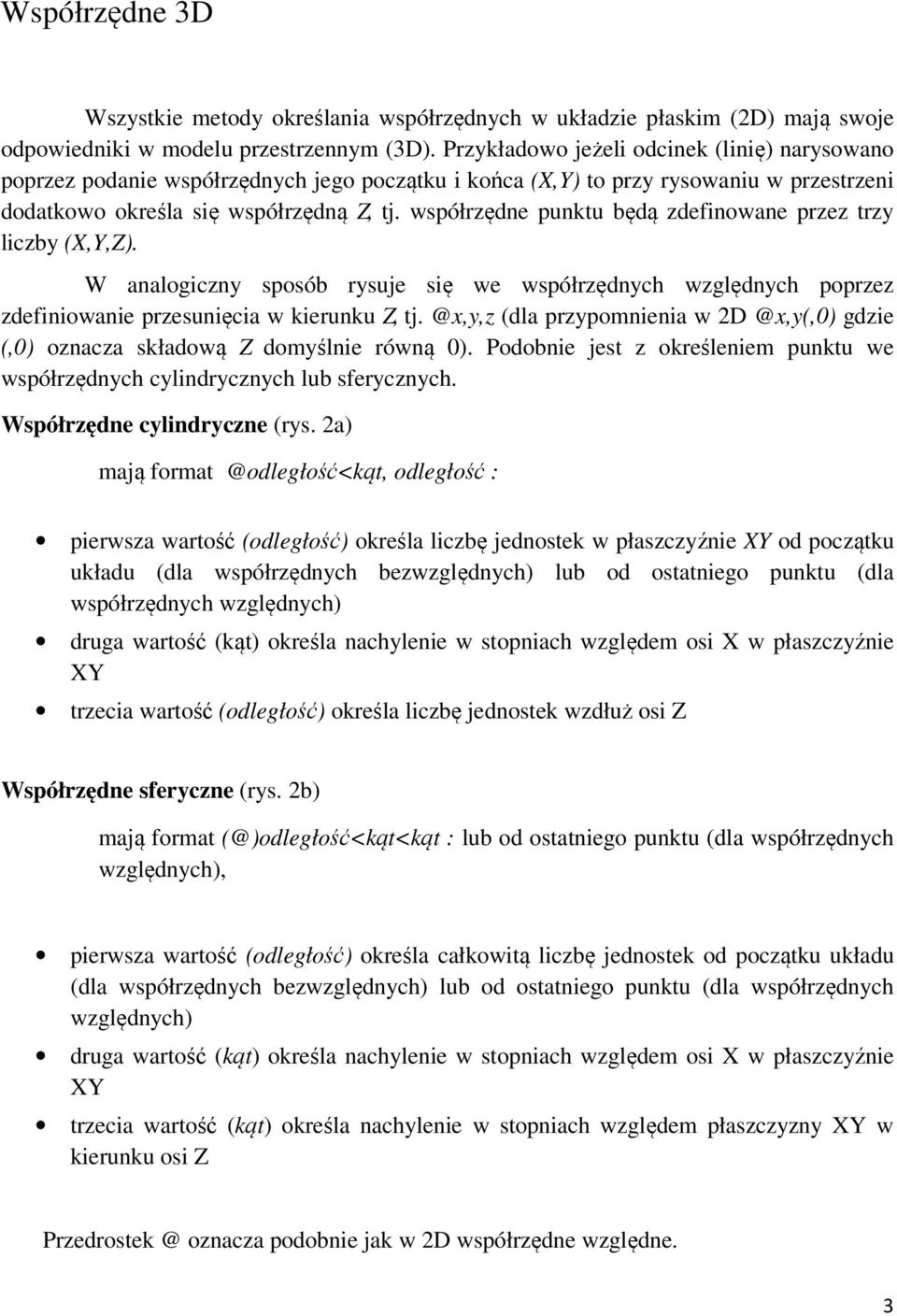 współrzędne punktu będą zdefinowane przez trzy liczby (X,Y,Z). W analogiczny sposób rysuje się we współrzędnych względnych poprzez zdefiniowanie przesunięcia w kierunku Z, tj.