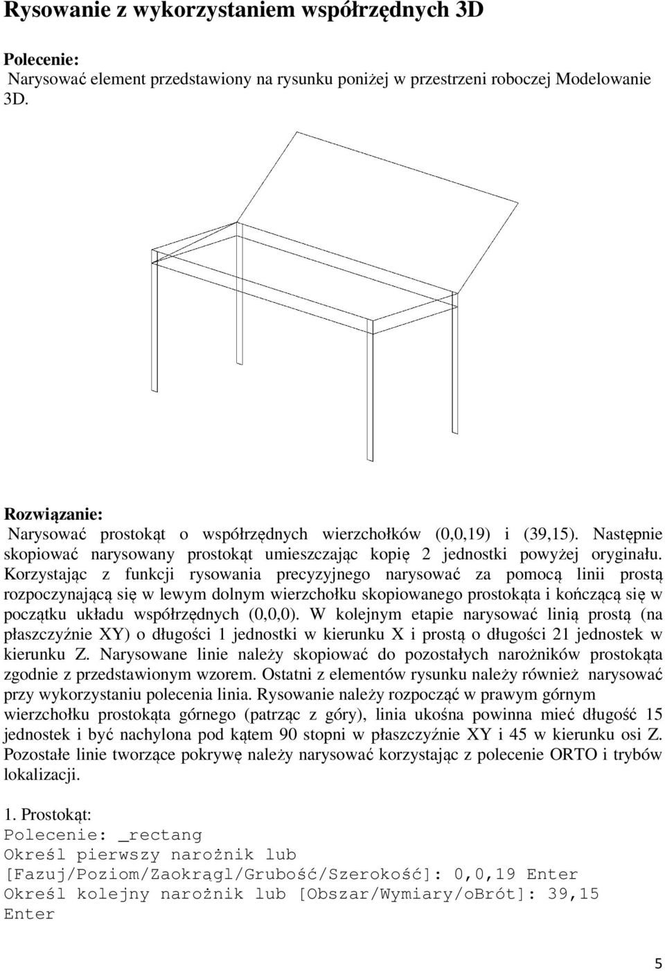 Korzystając z funkcji rysowania precyzyjnego narysować za pomocą linii prostą rozpoczynającą się w lewym dolnym wierzchołku skopiowanego prostokąta i kończącą się w początku układu współrzędnych