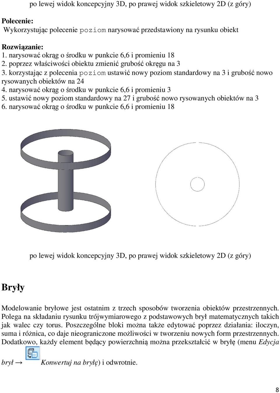 korzystając z polecenia poziom ustawić nowy poziom standardowy na 3 i grubość nowo rysowanych obiektów na 24 4. narysować okrąg o środku w punkcie 6,6 i promieniu 3 5.