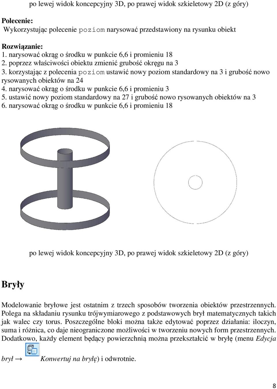 korzystając z polecenia poziom ustawić nowy poziom standardowy na 3 i grubość nowo rysowanych obiektów na 24 4. narysować okrąg o środku w punkcie 6,6 i promieniu 3 5.