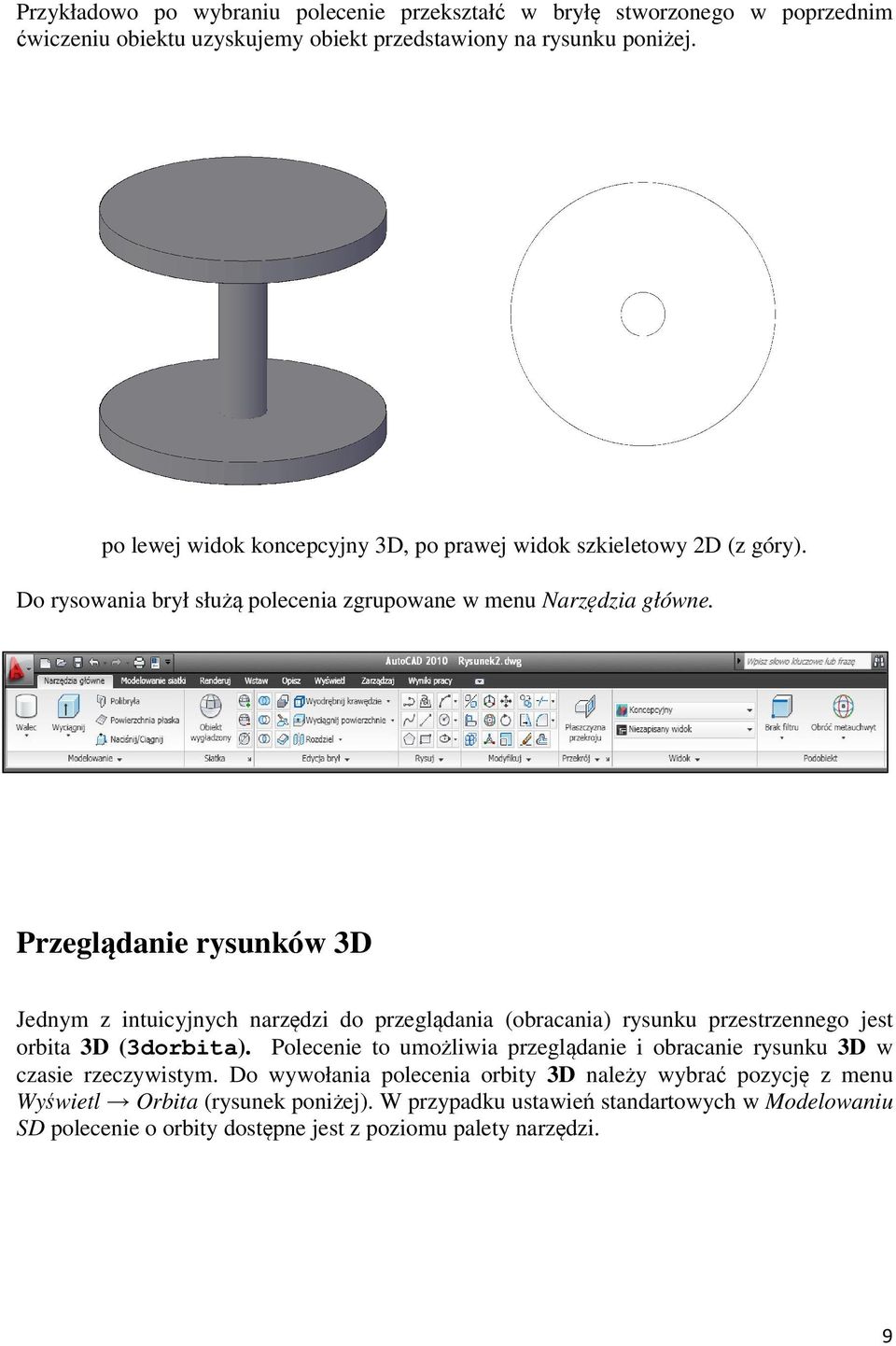 Przeglądanie rysunków 3D Jednym z intuicyjnych narzędzi do przeglądania (obracania) rysunku przestrzennego jest orbita 3D (3dorbita).