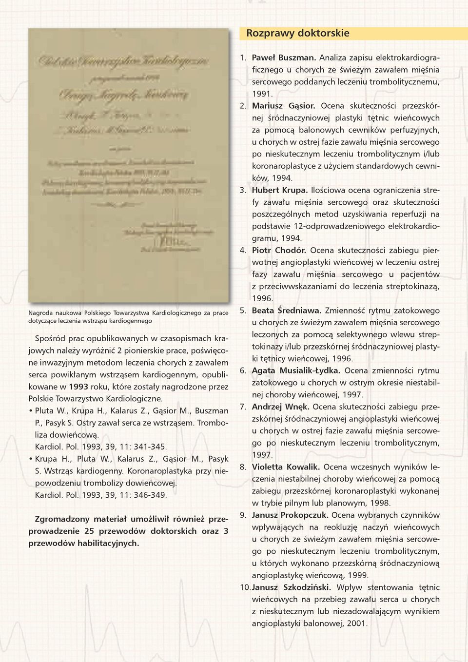 Kardiologiczne. Pluta W., Krupa H., Kalarus Z., Gąsior M., Buszman P., Pasyk S. Ostry zawał serca ze wstrząsem. Tromboliza dowieńcową. Kardiol. Pol. 1993, 39, 11: 341-345. Krupa H., Pluta W.