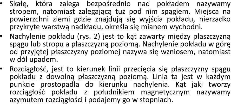 2) jest to kąt zawarty między płaszczyzną spągu lub stropu a płaszczyzną poziomą. Nachylenie pokładu w górę od przyjętej płaszczyzny poziomej nazywa się wzniosem, natomiast w dół upadem.
