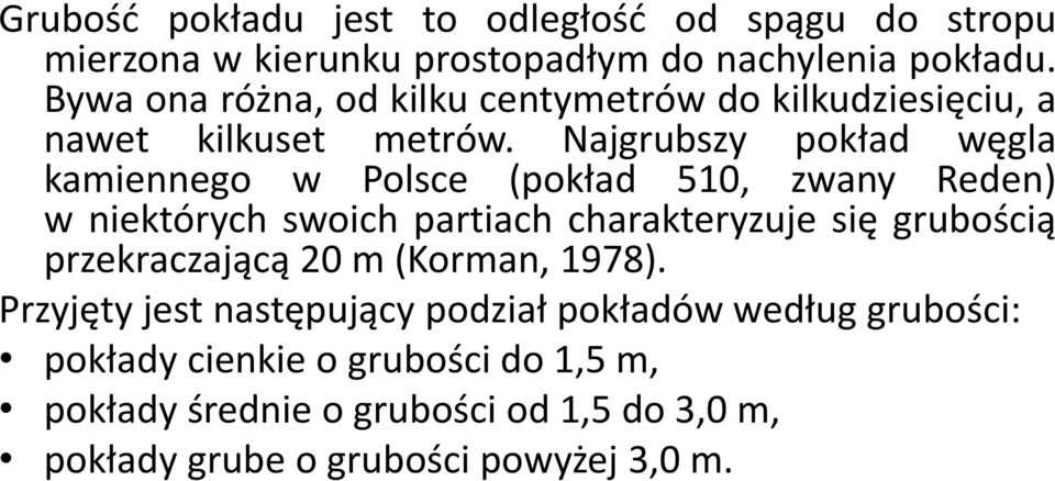Najgrubszy pokład węgla kamiennego w Polsce (pokład 510, zwany Reden) w niektórych swoich partiach charakteryzuje się grubością