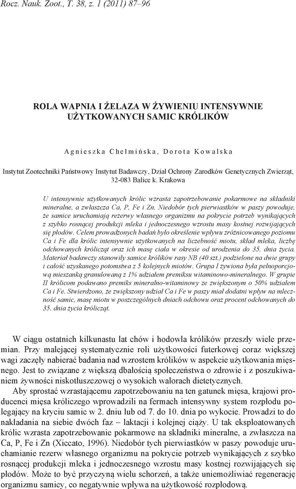 Badawczy, Dział Ochrony Zarodków Genetycznych Zwierząt, 32-083 Balice k. Krakowa U intensywnie użytkowanych królic wzrasta zapotrzebowanie pokarmowe na składniki mineralne, a zwłaszcza Ca, P, Fe i Zn.