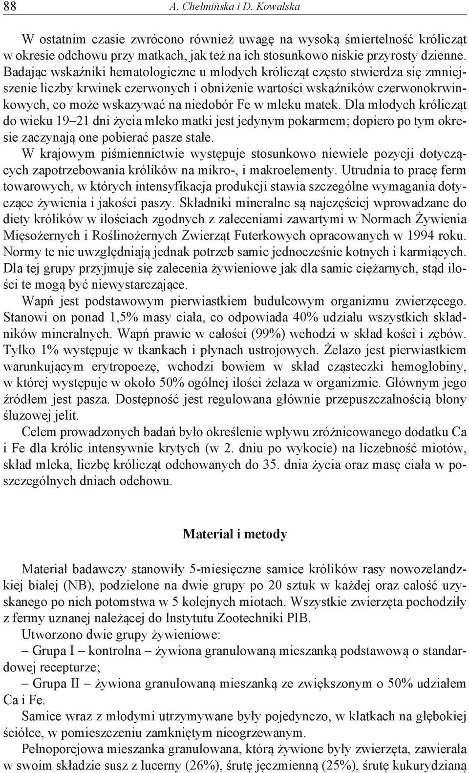 w mleku matek. Dla młodych królicząt do wieku 19 21 dni życia mleko matki jest jedynym pokarmem; dopiero po tym okresie zaczynają one pobierać pasze stałe.