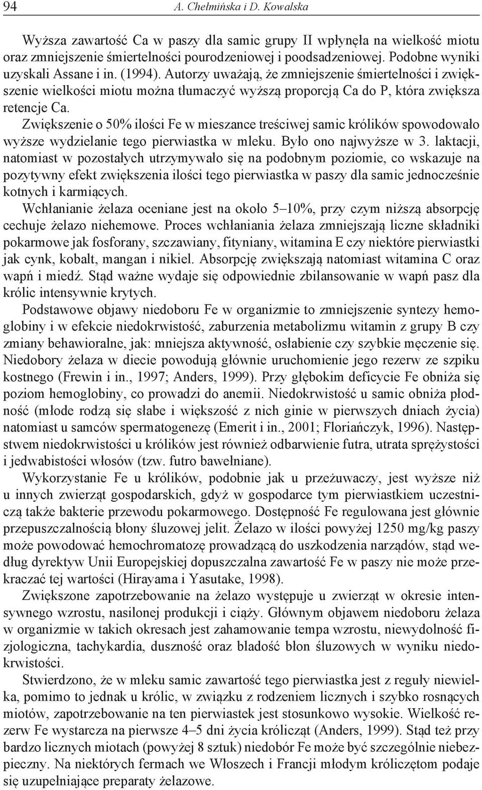 Zwiększenie o 50% ilości Fe w mieszance treściwej samic królików spowodowało wyższe wydzielanie tego pierwiastka w mleku. Było ono najwyższe w 3.