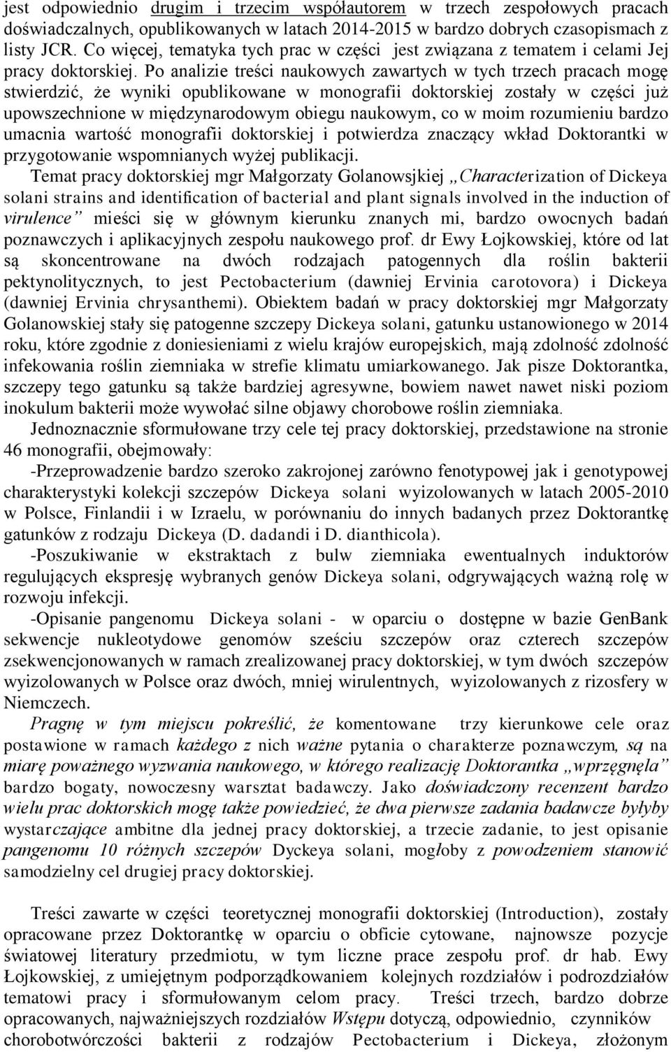 Po analizie treści naukowych zawartych w tych trzech pracach mogę stwierdzić, że wyniki opublikowane w monografii doktorskiej zostały w części już upowszechnione w międzynarodowym obiegu naukowym, co
