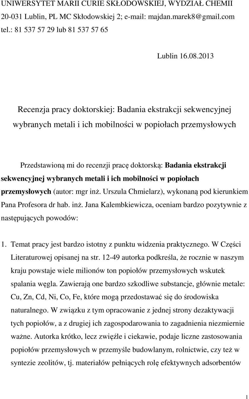 sekwencyjnej wybranych metali i ich mobilności w popiołach przemysłowych (autor: mgr inż. Urszula Chmielarz), wykonaną pod kierunkiem Pana Profesora dr hab. inż. Jana Kalembkiewicza, oceniam bardzo pozytywnie z następujących powodów: 1.