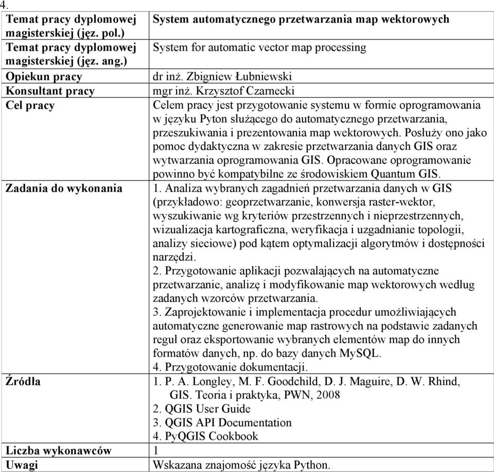 Posłuży ono jako pomoc dydaktyczna w zakresie przetwarzania danych GIS oraz wytwarzania oprogramowania GIS. Opracowane oprogramowanie powinno być kompatybilne ze środowiskiem Quantum GIS. 1.