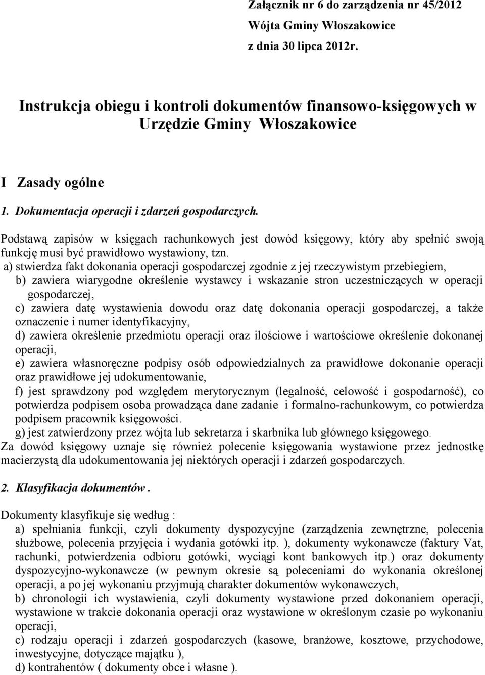 a) stwierdza fakt dokonania operacji gospodarczej zgodnie z jej rzeczywistym przebiegiem, b) zawiera wiarygodne określenie wystawcy i wskazanie stron uczestniczących w operacji gospodarczej, c)