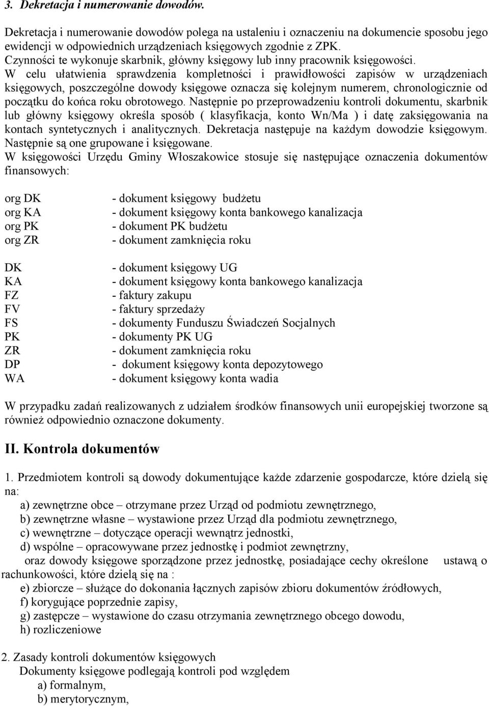 W celu ułatwienia sprawdzenia kompletności i prawidłowości zapisów w urządzeniach księgowych, poszczególne dowody księgowe oznacza się kolejnym numerem, chronologicznie od początku do końca roku