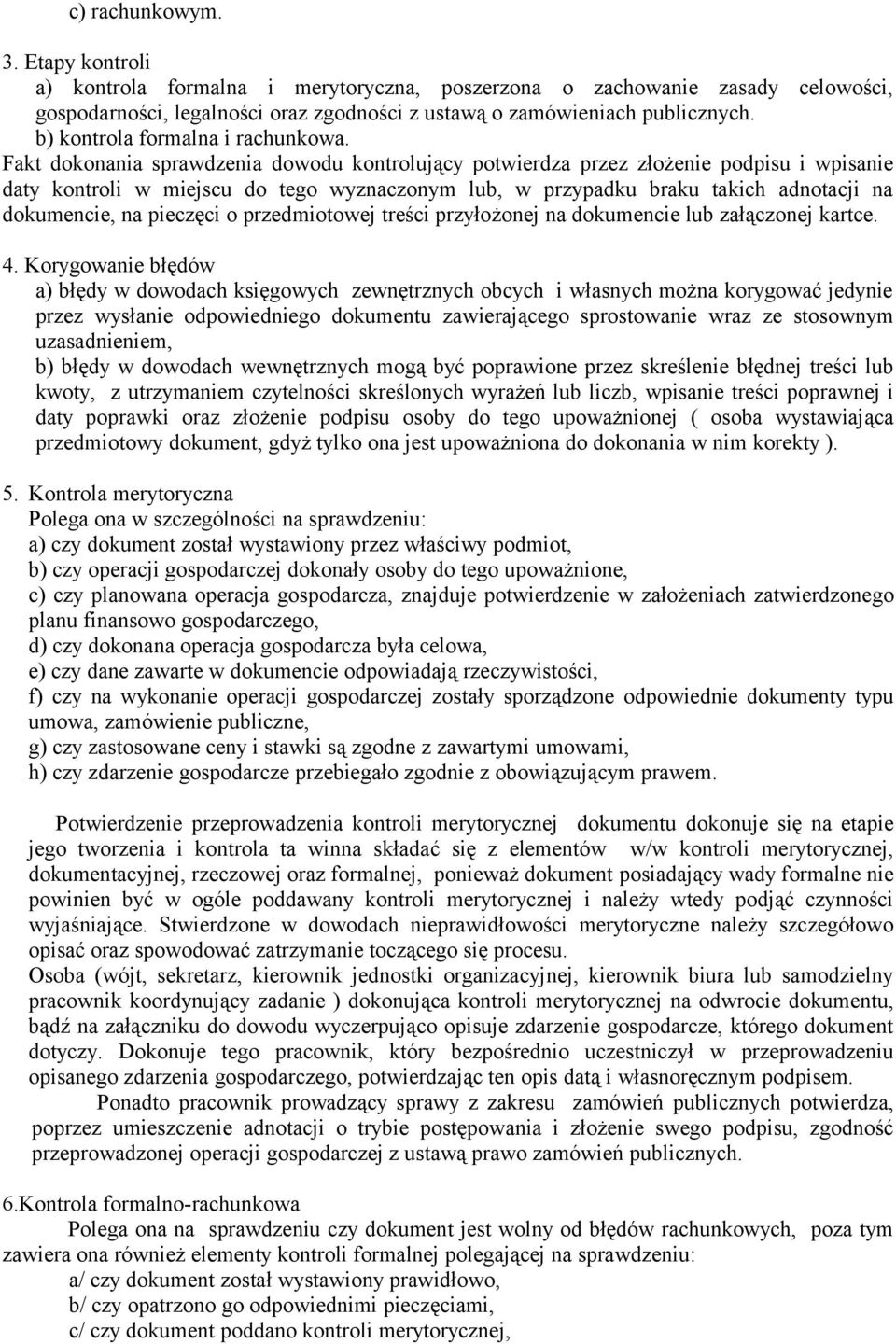 Fakt dokonania sprawdzenia dowodu kontrolujący potwierdza przez złożenie podpisu i wpisanie daty kontroli w miejscu do tego wyznaczonym lub, w przypadku braku takich adnotacji na dokumencie, na