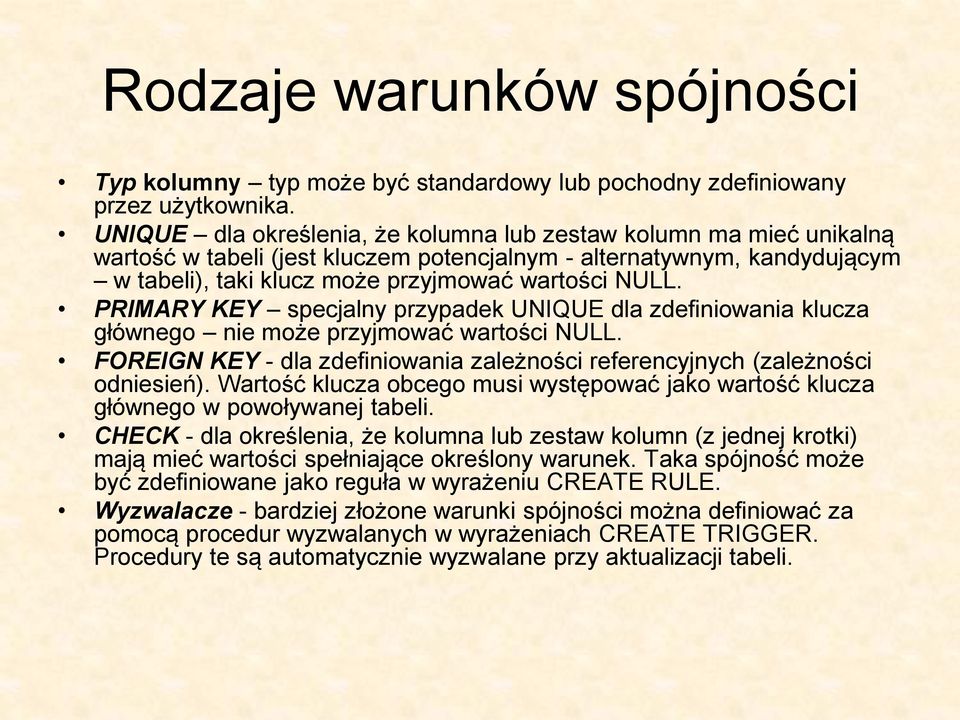 PRIMARY KEY specjalny przypadek UNIQUE dla zdefiniowania klucza głównego nie może przyjmować wartości NULL. FOREIGN KEY - dla zdefiniowania zależności referencyjnych (zależności odniesień).