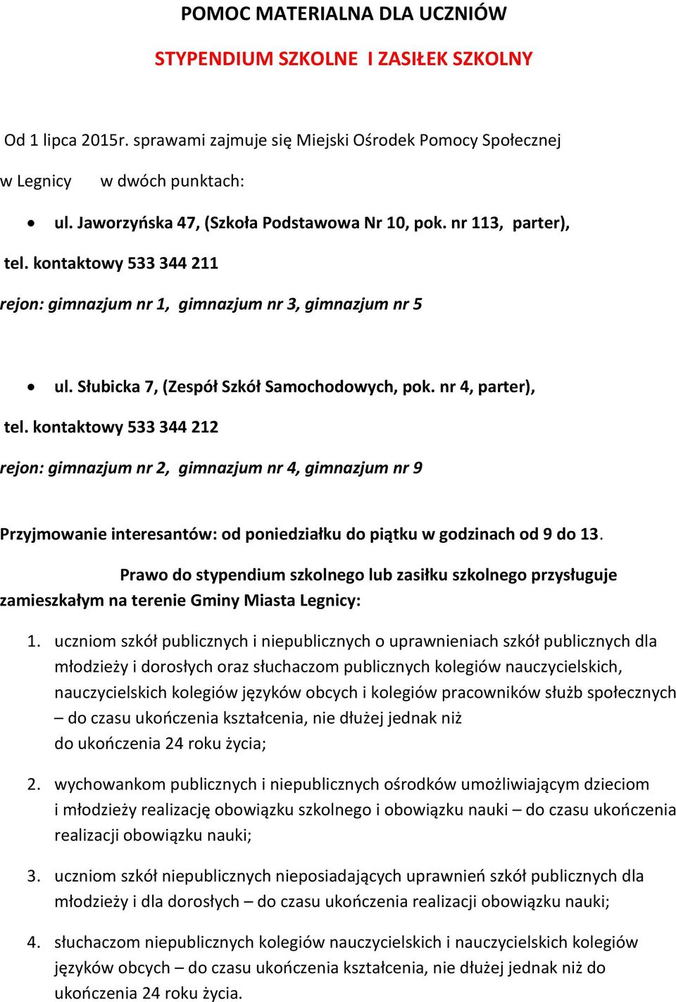 nr 4, parter), tel. kontaktowy 533 344 212 rejon: gimnazjum nr 2, gimnazjum nr 4, gimnazjum nr 9 Przyjmowanie interesantów: od poniedziałku do piątku w godzinach od 9 do 13.