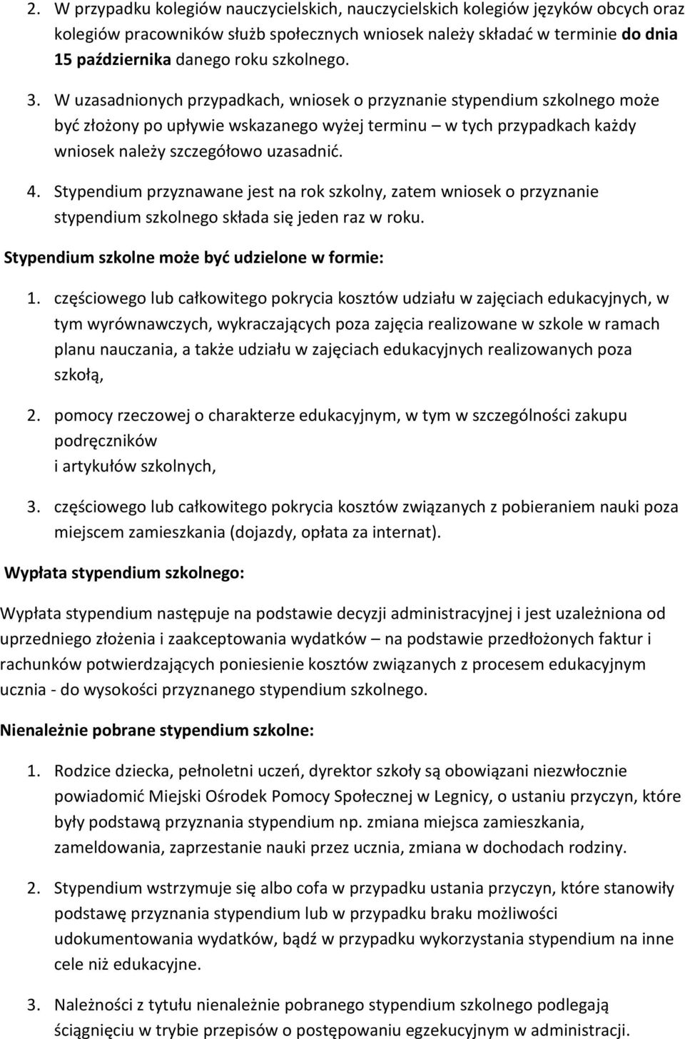 4. Stypendium przyznawane jest na rok szkolny, zatem wniosek o przyznanie stypendium szkolnego składa się jeden raz w roku. Stypendium szkolne może być udzielone w formie: 1.