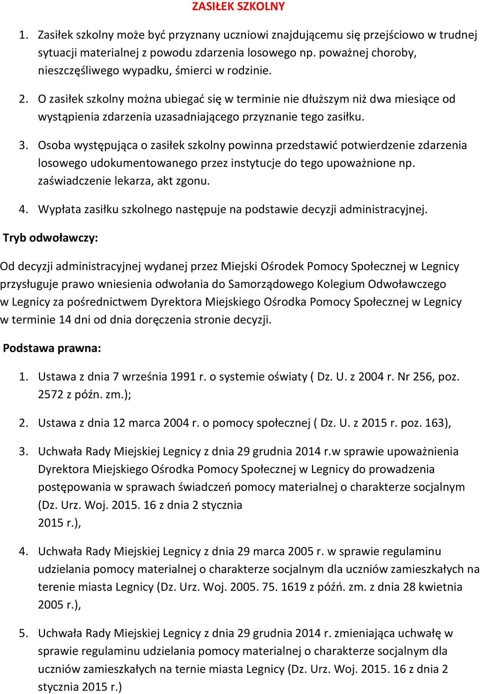 O zasiłek szkolny można ubiegać się w terminie nie dłuższym niż dwa miesiące od wystąpienia zdarzenia uzasadniającego przyznanie tego zasiłku. 3.