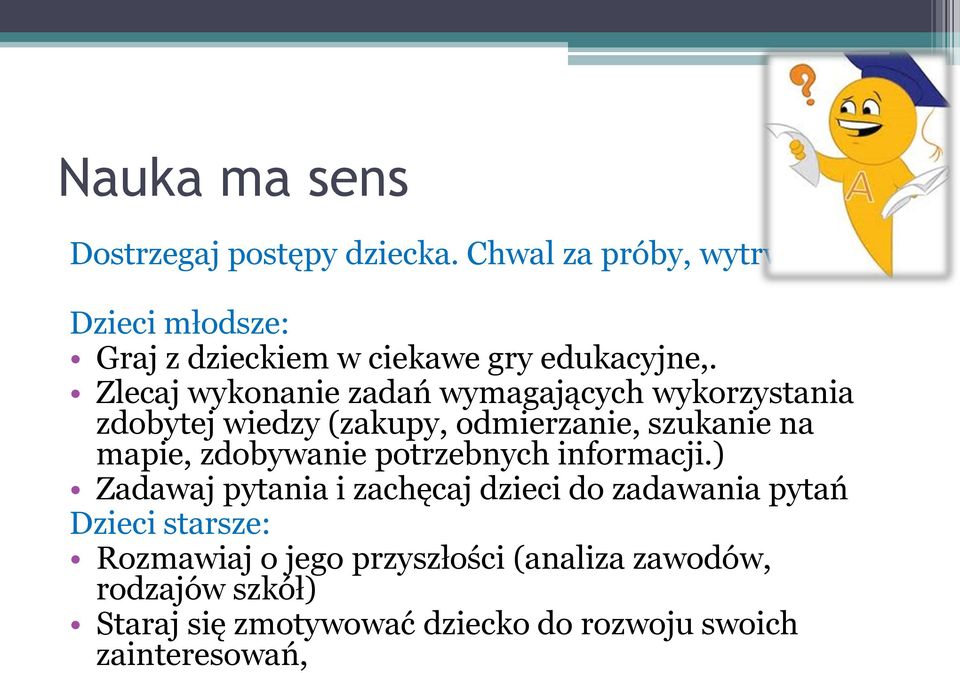 Zlecaj wykonanie zadań wymagających wykorzystania zdobytej wiedzy (zakupy, odmierzanie, szukanie na mapie,