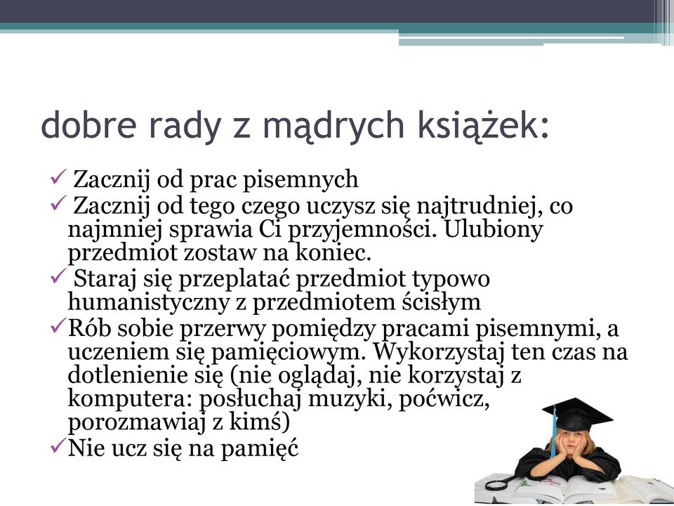 Staraj się przeplatać przedmiot typowo humanistyczny z przedmiotem ścisłym Rób sobie przerwy pomiędzy pracami