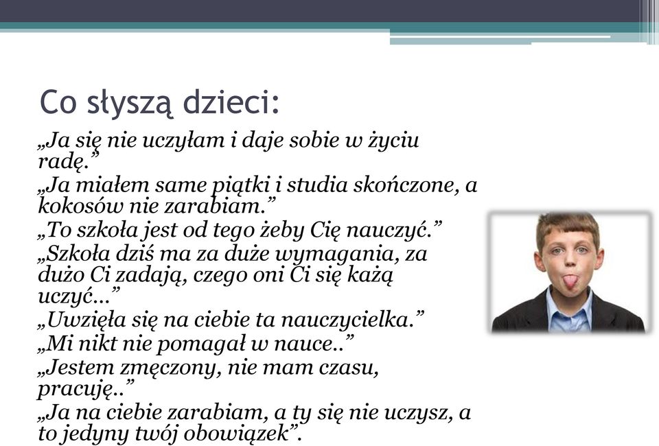 Szkoła dziś ma za duże wymagania, za dużo Ci zadają, czego oni Ci się każą uczyć Uwzięła się na ciebie ta