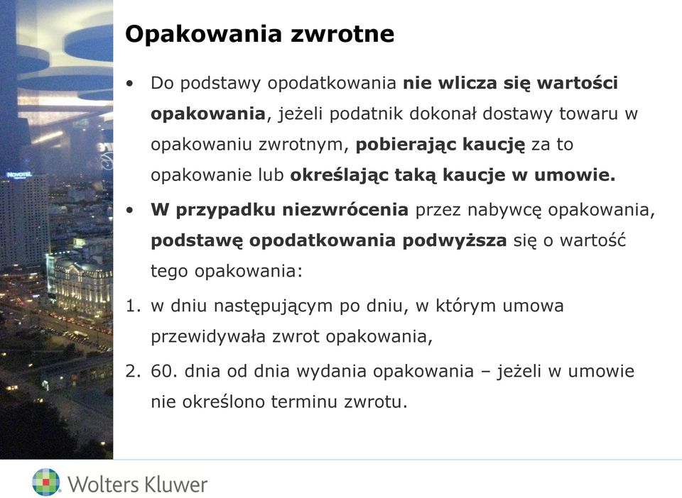 W przypadku niezwrócenia przez nabywcę opakowania, podstawę opodatkowania podwyższa się o wartość tego opakowania: 1.