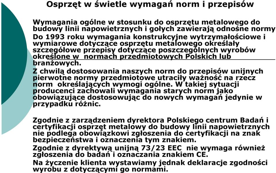 Z chwilą dostosowania naszych norm do przepisów unijnych pierwotne normy przedmiotowe utraciły ważność na rzecz norm określających wymogi ogólne.