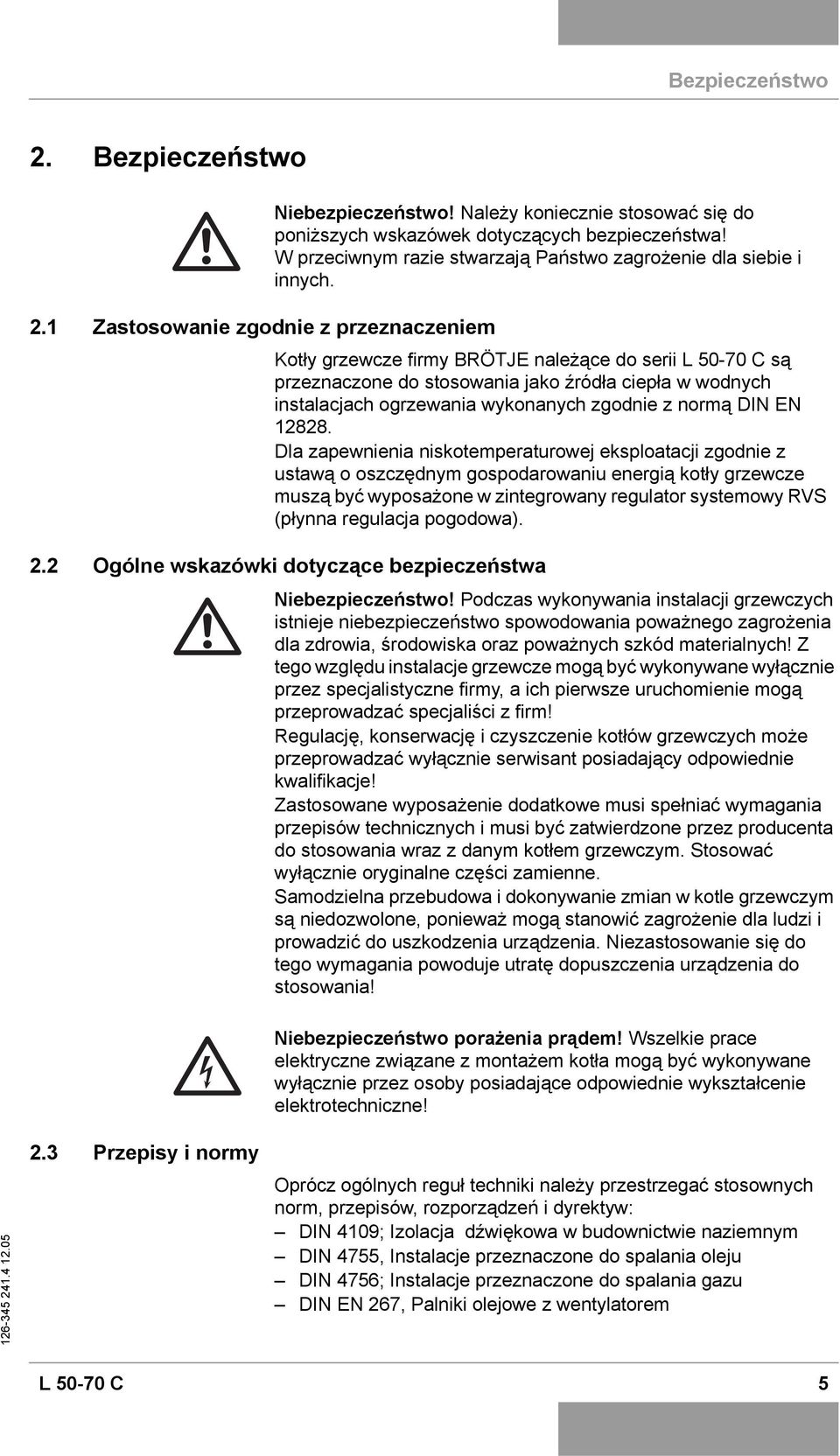 1 Zastosowanie zgodnie z przeznaczeniem Kotły grzewcze firmy BRÖTJE należące do serii L 50-70 C są przeznaczone do stosowania jako źródła ciepła w wodnych instalacjach ogrzewania wykonanych zgodnie z