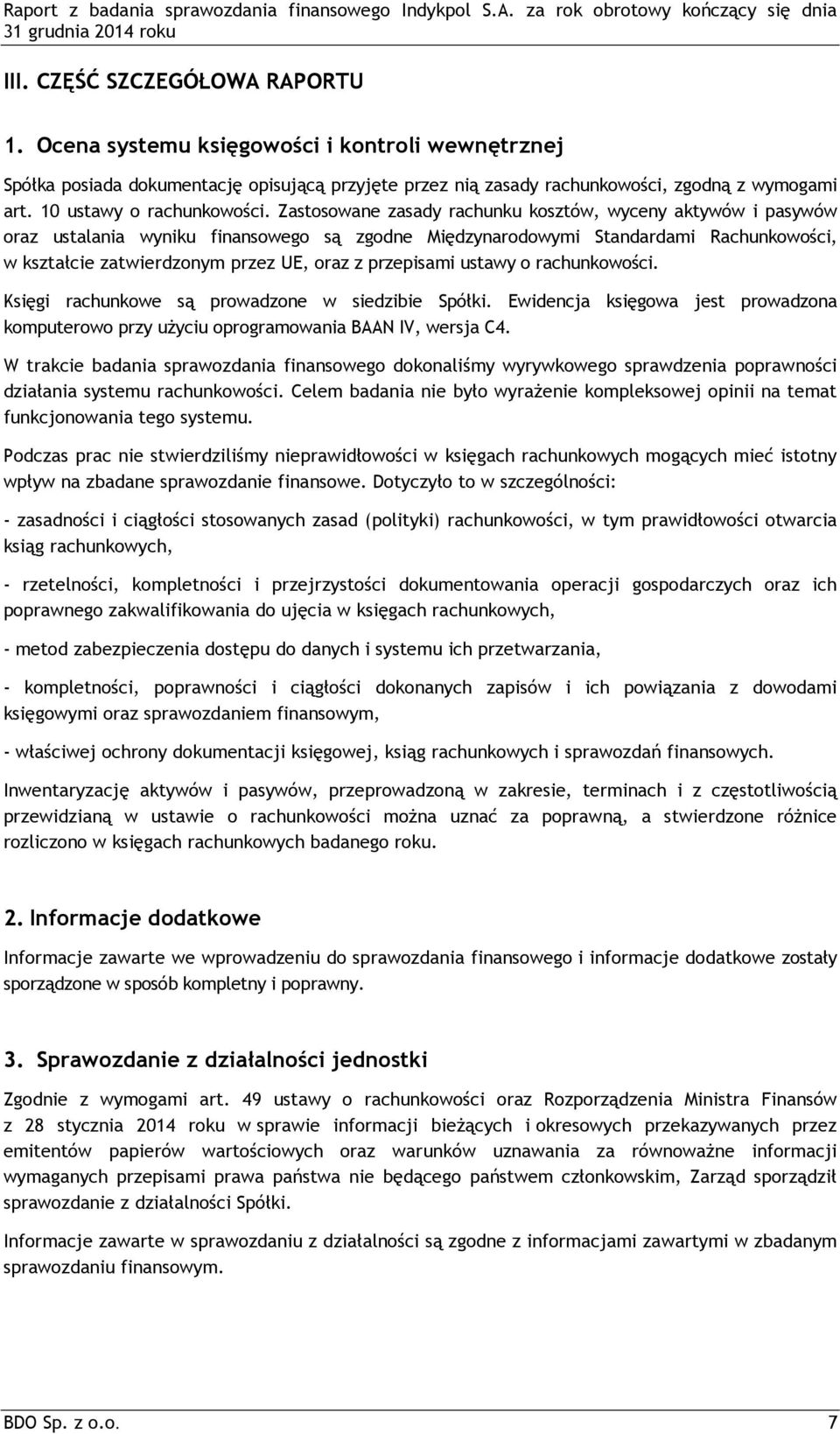 Zastosowane zasady rachunku kosztów, wyceny aktywów i pasywów oraz ustalania wyniku finansowego są zgodne Międzynarodowymi Standardami Rachunkowości, w kształcie zatwierdzonym przez UE, oraz z