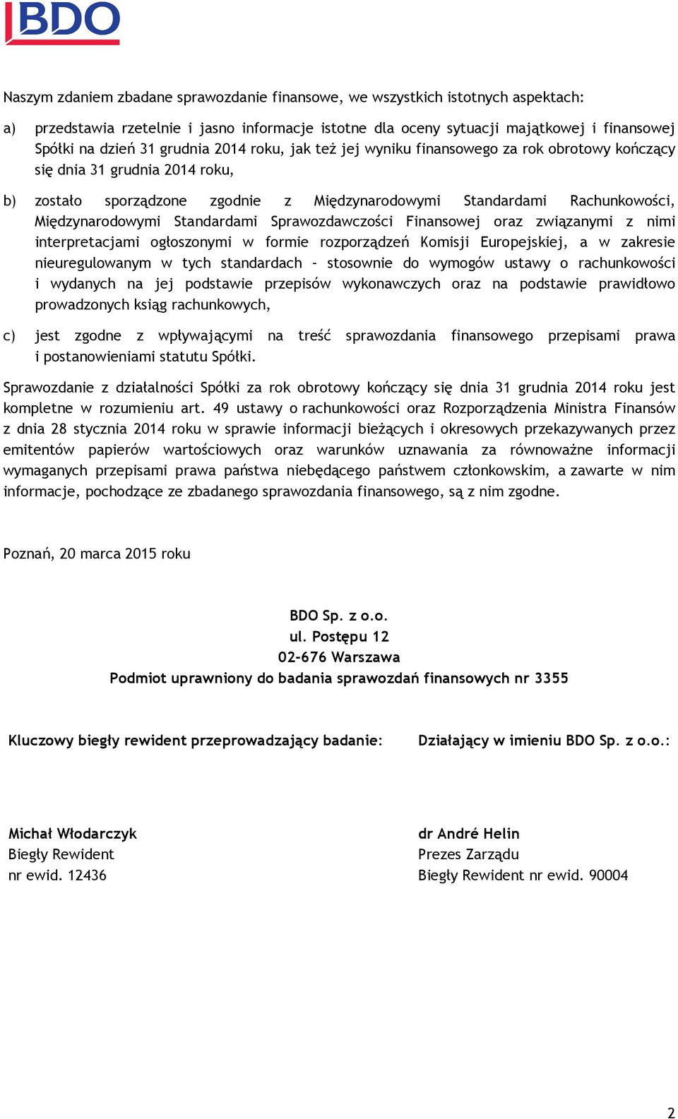 oraz związanymi z nimi interpretacjami ogłoszonymi w formie rozporządzeń Komisji Europejskiej, a w zakresie nieuregulowanym w tych standardach stosownie do wymogów ustawy o rachunkowości i wydanych