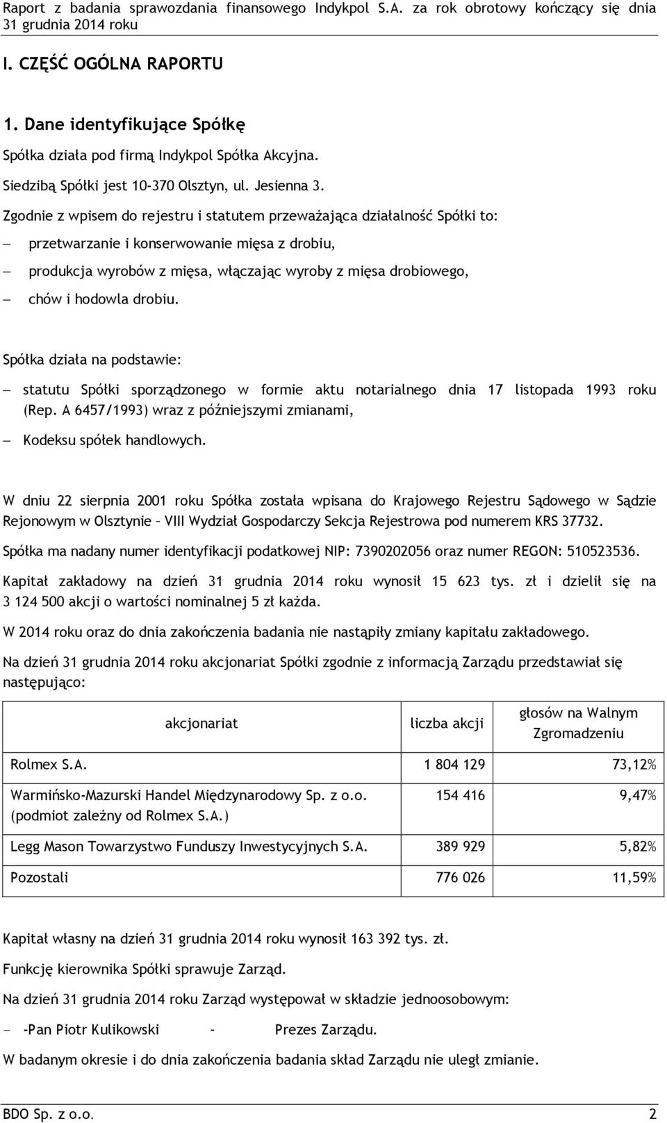 hodowla drobiu. Spółka działa na podstawie: statutu Spółki sporządzonego w formie aktu notarialnego dnia 17 listopada 1993 roku (Rep.