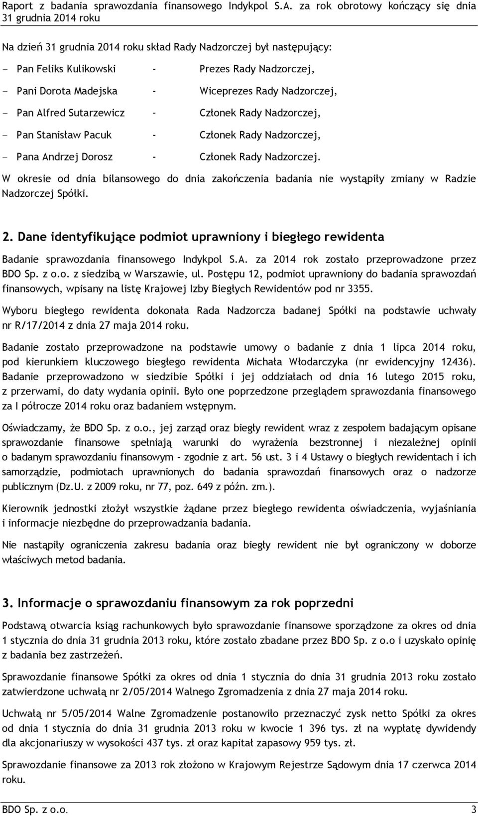 W okresie od dnia bilansowego do dnia zakończenia badania nie wystąpiły zmiany w Radzie Nadzorczej Spółki. 2.