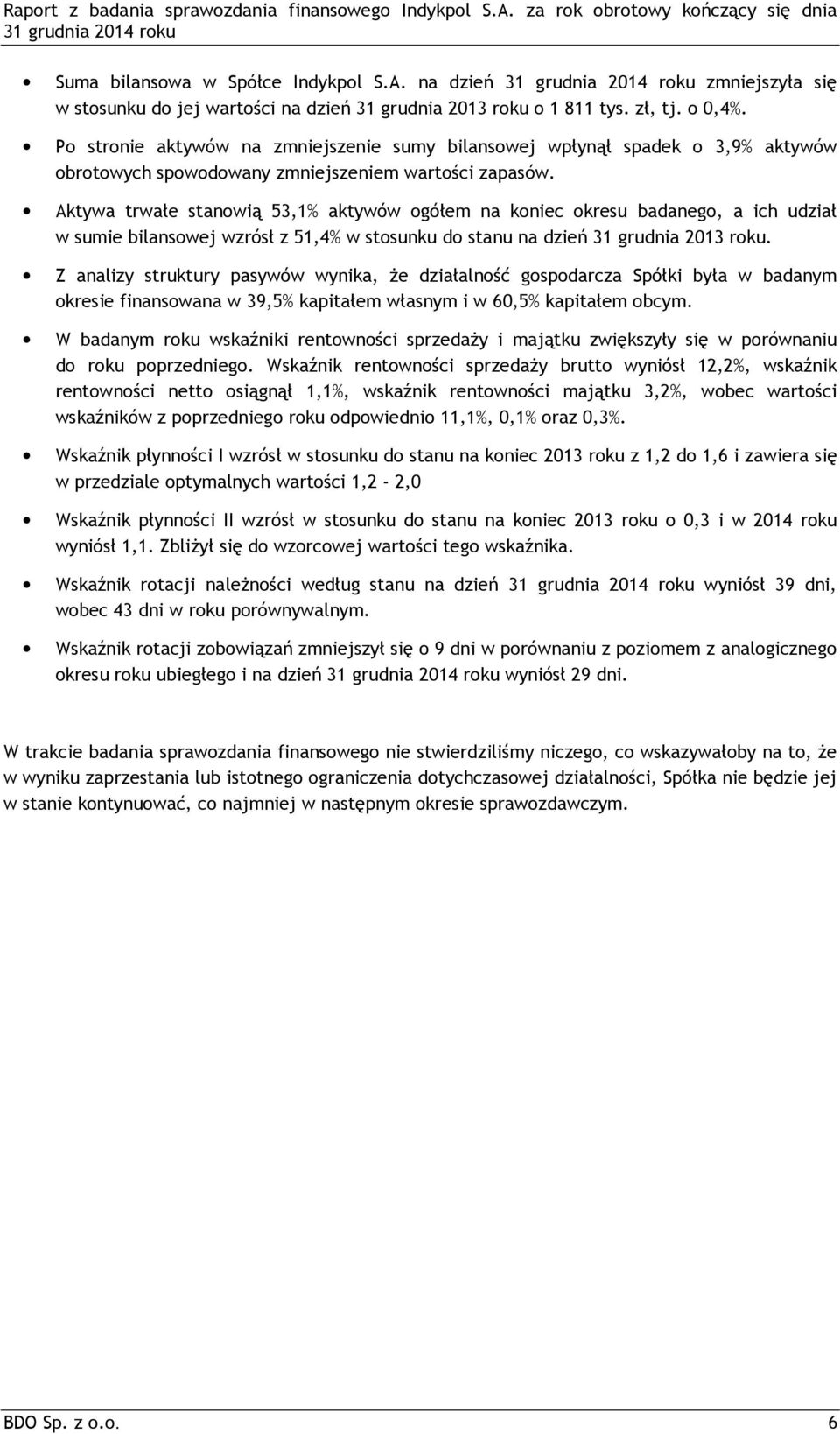 Aktywa trwałe stanowią 53,1% aktywów ogółem na koniec okresu badanego, a ich udział w sumie bilansowej wzrósł z 51,4% w stosunku do stanu na dzień 31 grudnia 2013 roku.