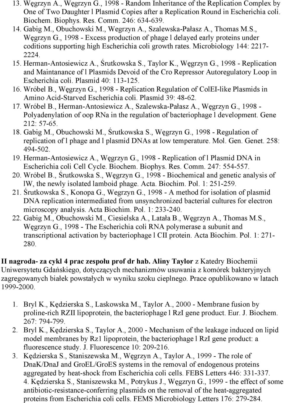 , 1998 - Excess production of phage l delayed early proteins under coditions supporting high Escherichia coli growth rates. Microbiology 144: 2217-2224. 15. Herman-Antosiewicz A., Śrutkowska S.