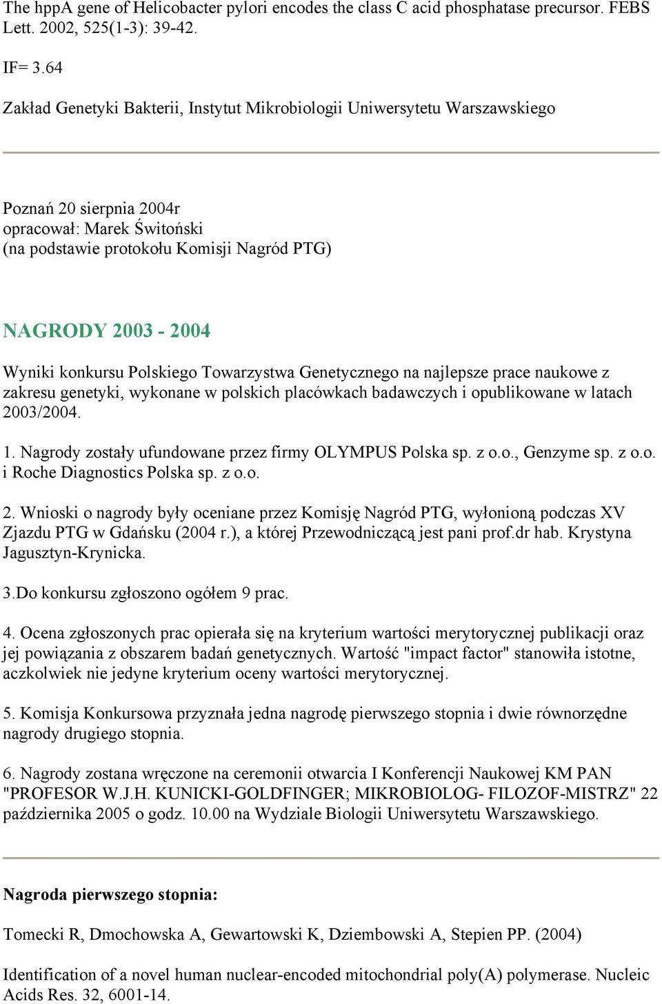 konkursu Polskiego Towarzystwa Genetycznego na najlepsze prace naukowe z zakresu genetyki, wykonane w polskich placówkach badawczych i opublikowane w latach 2003/2004. 1.