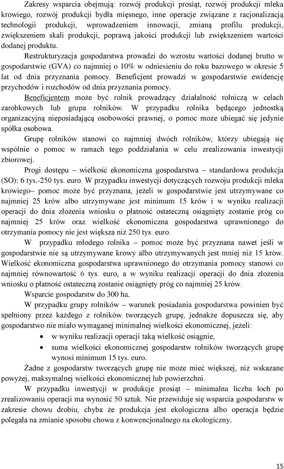 Restrukturyzacja gospodarstwa prowadzi do wzrostu wartości dodanej brutto w gospodarstwie (GVA) co najmniej o 10% w odniesieniu do roku bazowego w okresie 5 lat od dnia przyznania pomocy.