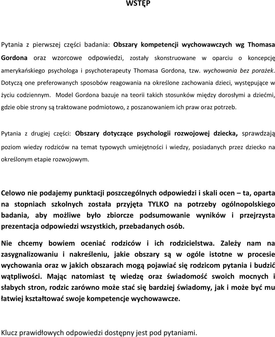 Model Gordona bazuje na teorii ich stosunków między dorosłymi a dziećmi, gdzie obie strony są traktowane podmiotowo, z poszanowam ich praw oraz potrzeb.