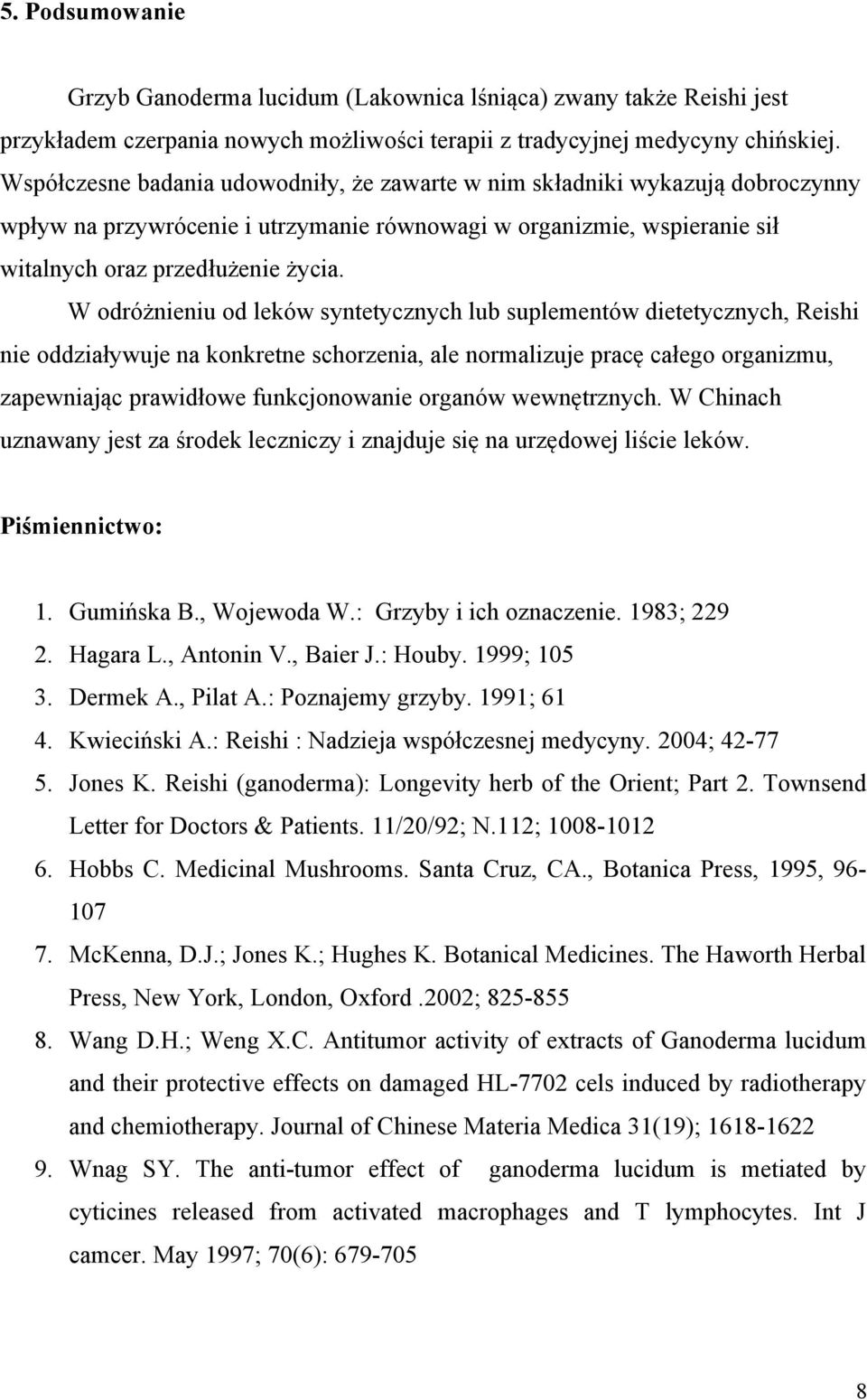 W odróżnieniu od leków syntetycznych lub suplementów dietetycznych, Reishi nie oddziaływuje na konkretne schorzenia, ale normalizuje pracę całego organizmu, zapewniając prawidłowe funkcjonowanie