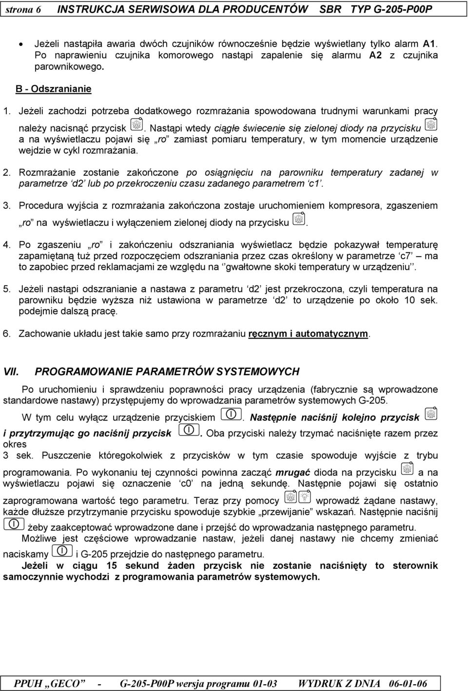 Jeżeli zachodzi potrzeba dodatkowego rozmrażania spowodowana trudnymi warunkami pracy należy nacisnąć przycisk.