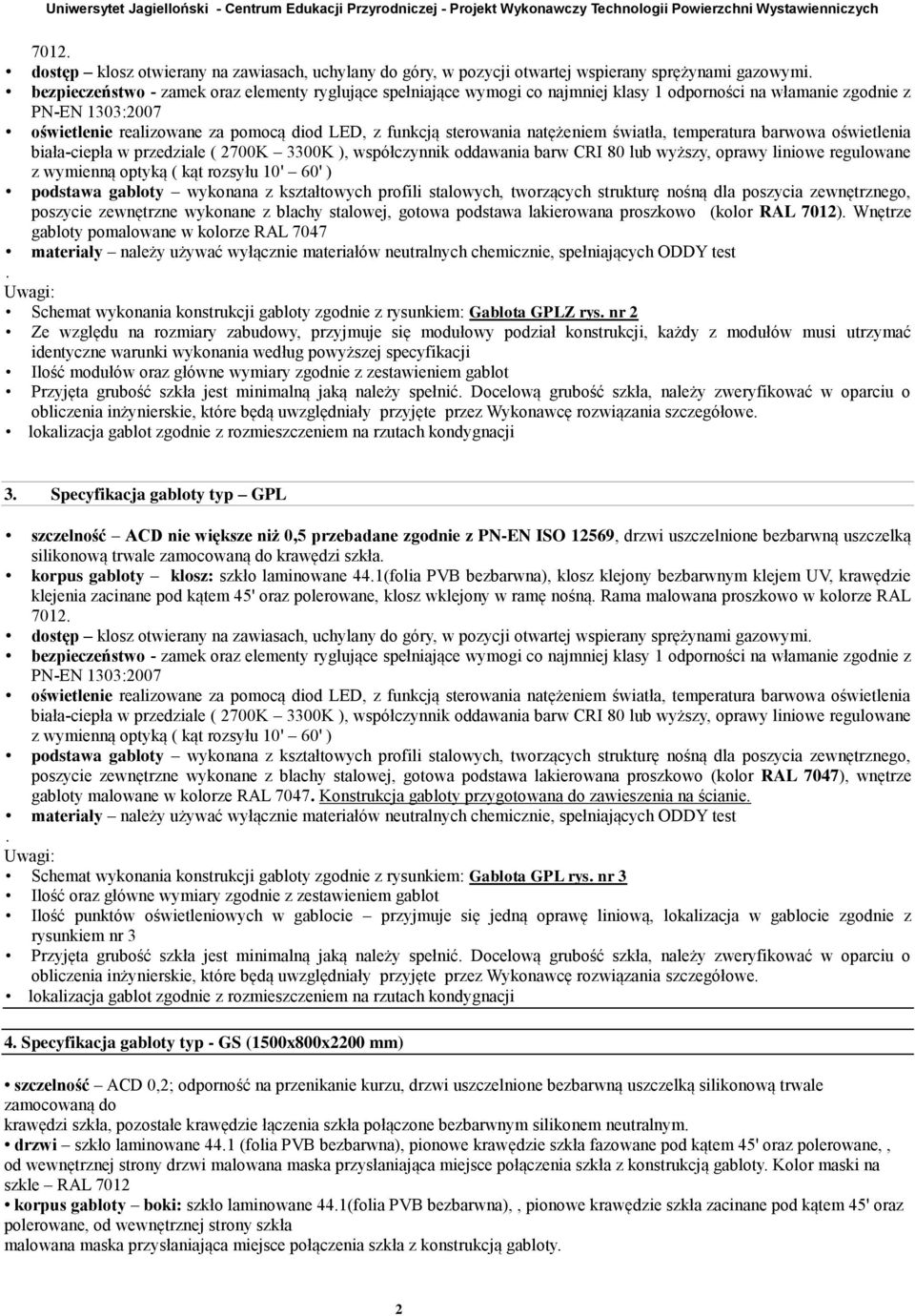 bezpieczeństwo - zamek oraz elementy ryglujące spełniające wymogi co najmniej klasy 1 odporności na włamanie zgodnie z PN-EN 1303:2007 oświetlenie realizowane za pomocą diod LED, z funkcją sterowania