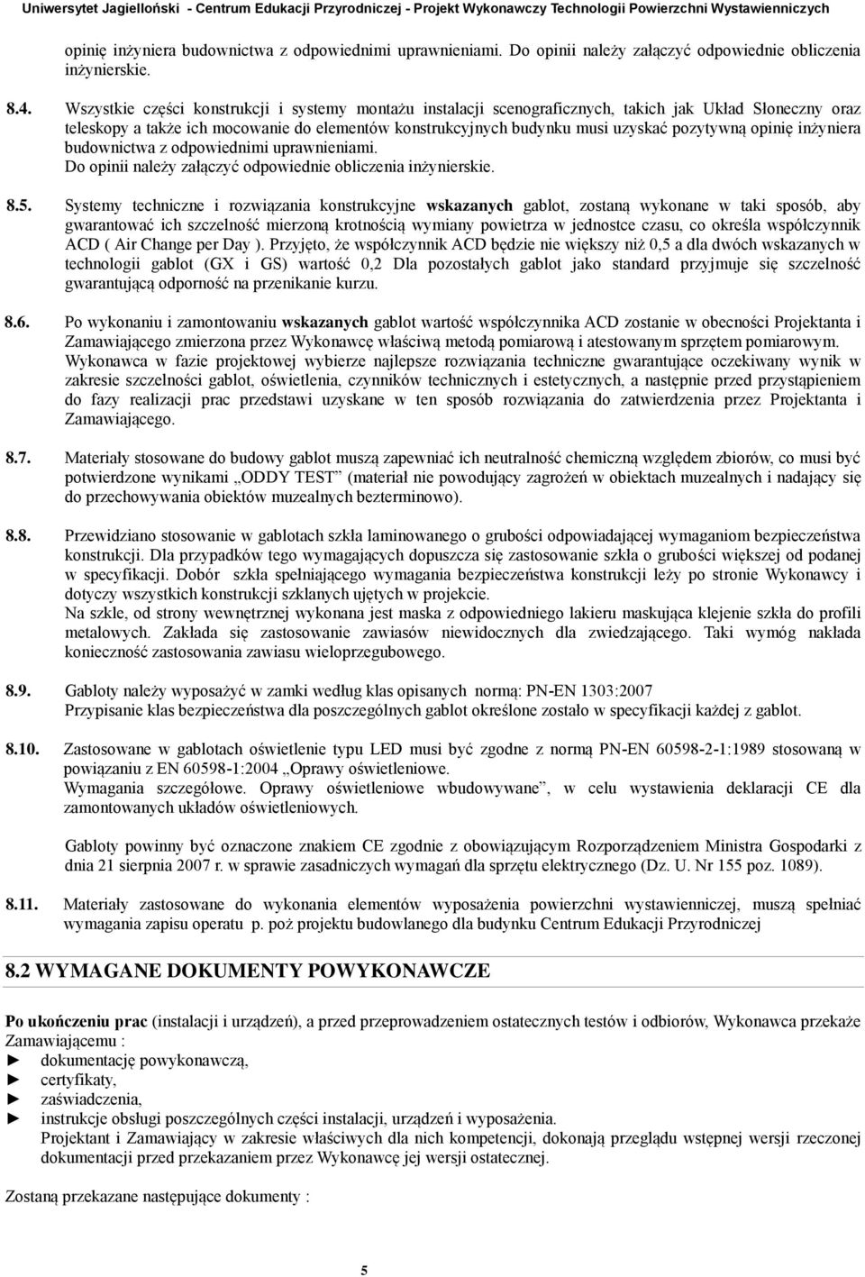 Wszystkie części konstrukcji i systemy montażu instalacji scenograficznych, takich jak Układ Słoneczny oraz teleskopy a także ich mocowanie do elementów konstrukcyjnych budynku musi uzyskać pozytywną