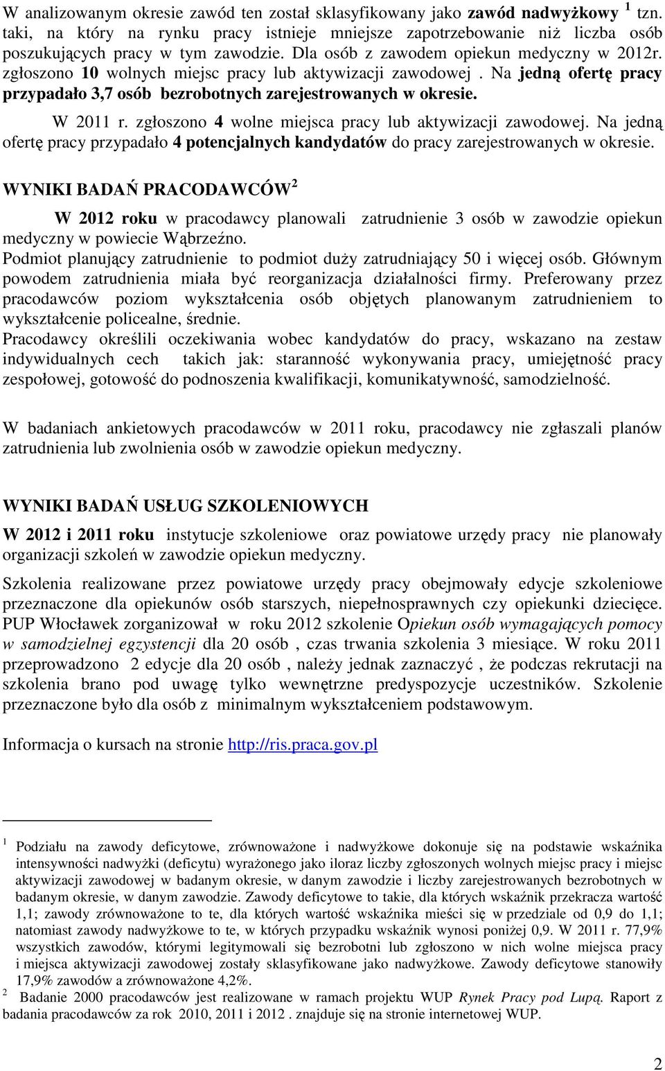 zgłoszono 4 wolne miejsca pracy lub aktywizacji zawodowej. Na jedną ofertę pracy przypadało 4 potencjalnych kandydatów do pracy zarejestrowanych w okresie.