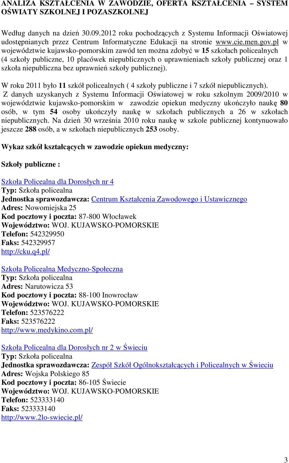 pl w województwie kujawsko-pomorskim zawód ten można zdobyć w 15 szkołach policealnych (4 szkoły publiczne, 10 placówek niepublicznych o uprawnieniach szkoły publicznej oraz 1 szkoła niepubliczna bez