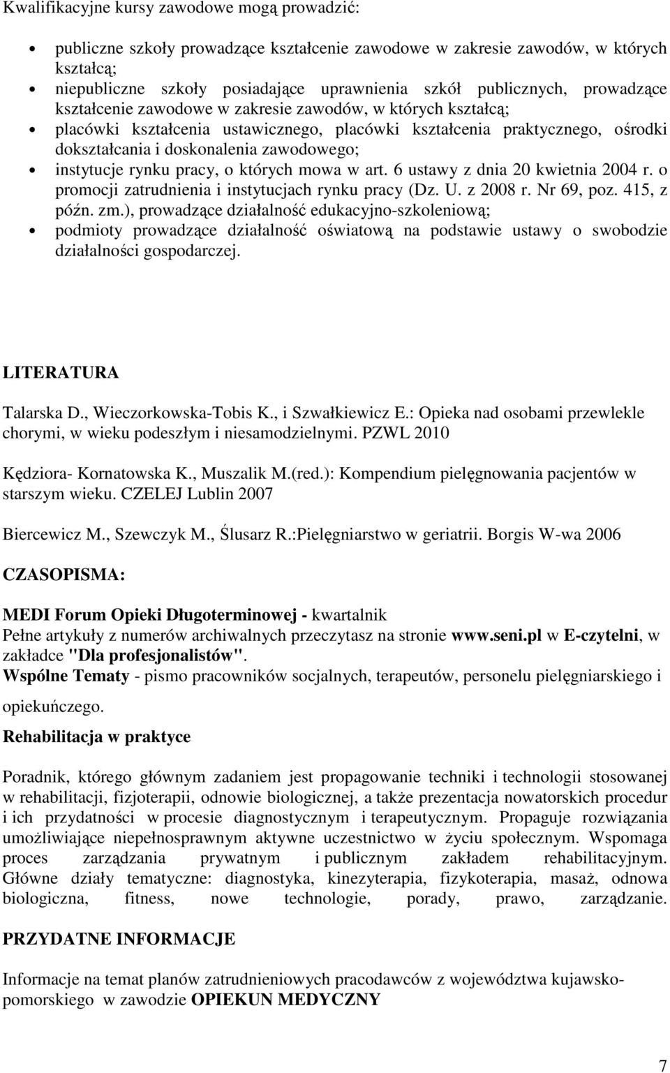 instytucje rynku pracy, o których mowa w art. 6 ustawy z dnia 20 kwietnia 2004 r. o promocji zatrudnienia i instytucjach rynku pracy (Dz. U. z 2008 r. Nr 69, poz. 415, z późn. zm.