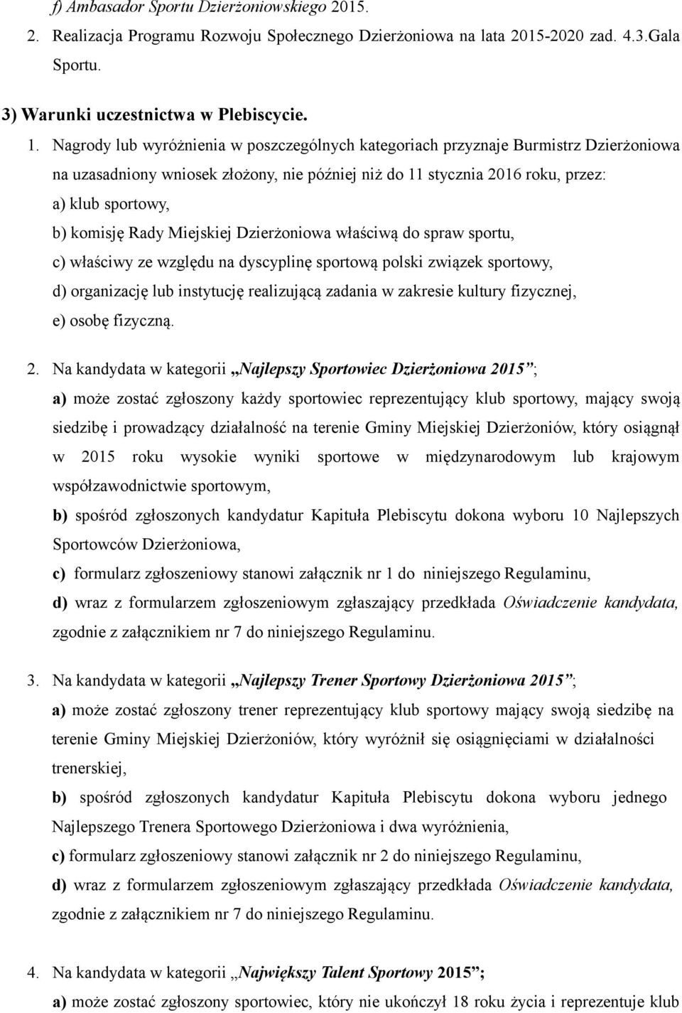 Rady Miejskiej Dzierżoniowa właściwą do spraw sportu, c) właściwy ze względu na dyscyplinę sportową polski związek sportowy, d) organizację lub instytucję realizującą zadania w zakresie kultury