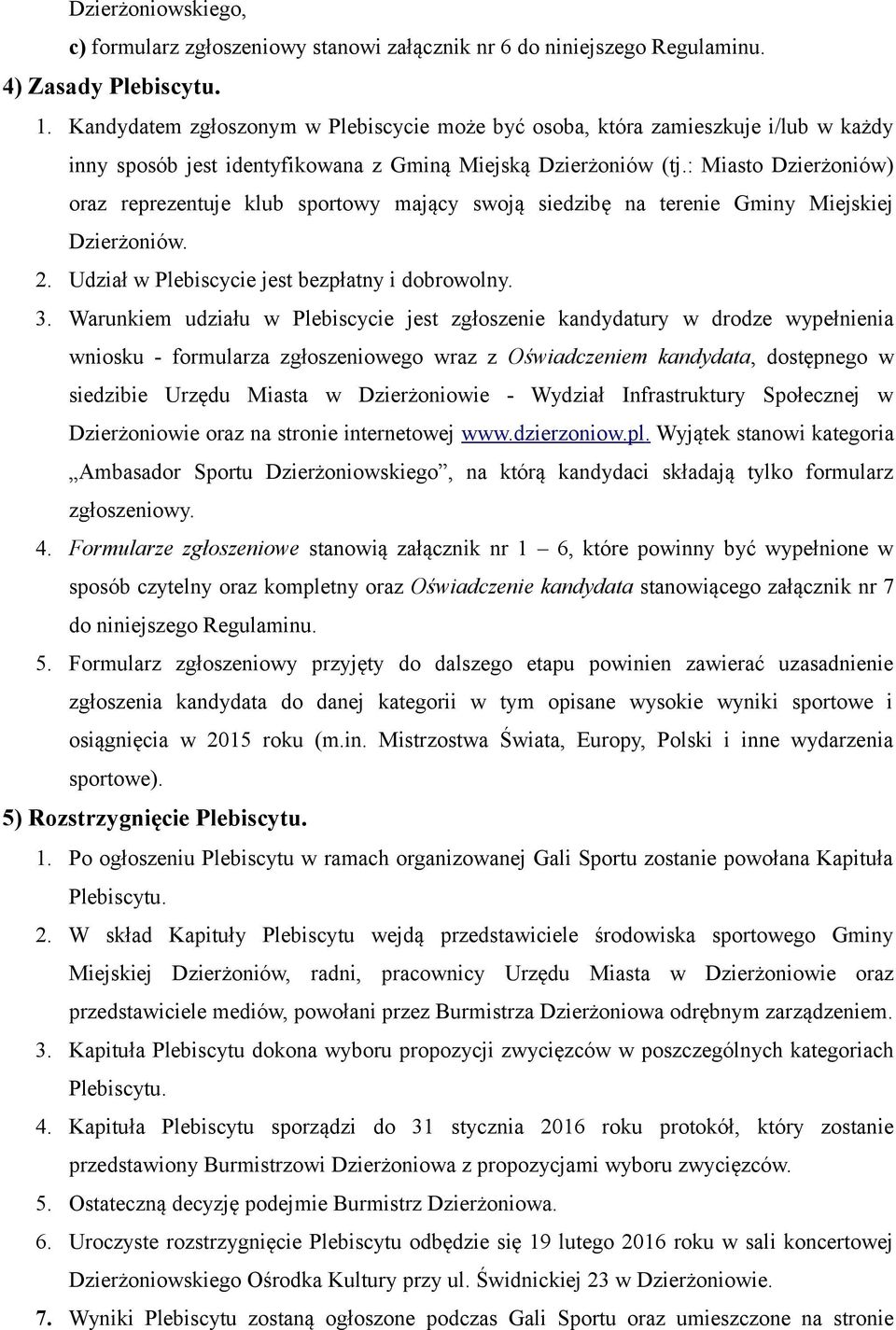 : Miasto Dzierżoniów) oraz reprezentuje klub sportowy mający swoją siedzibę na terenie Gminy Miejskiej Dzierżoniów. 2. Udział w Plebiscycie jest bezpłatny i dobrowolny. 3.