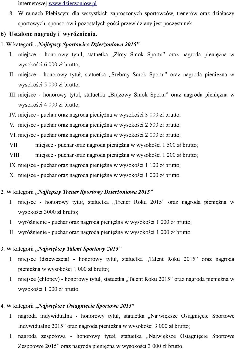 miejsce - honorowy tytuł, statuetka Złoty Smok Sportu oraz nagroda pieniężna w wysokości 6 000 zł brutto; II.