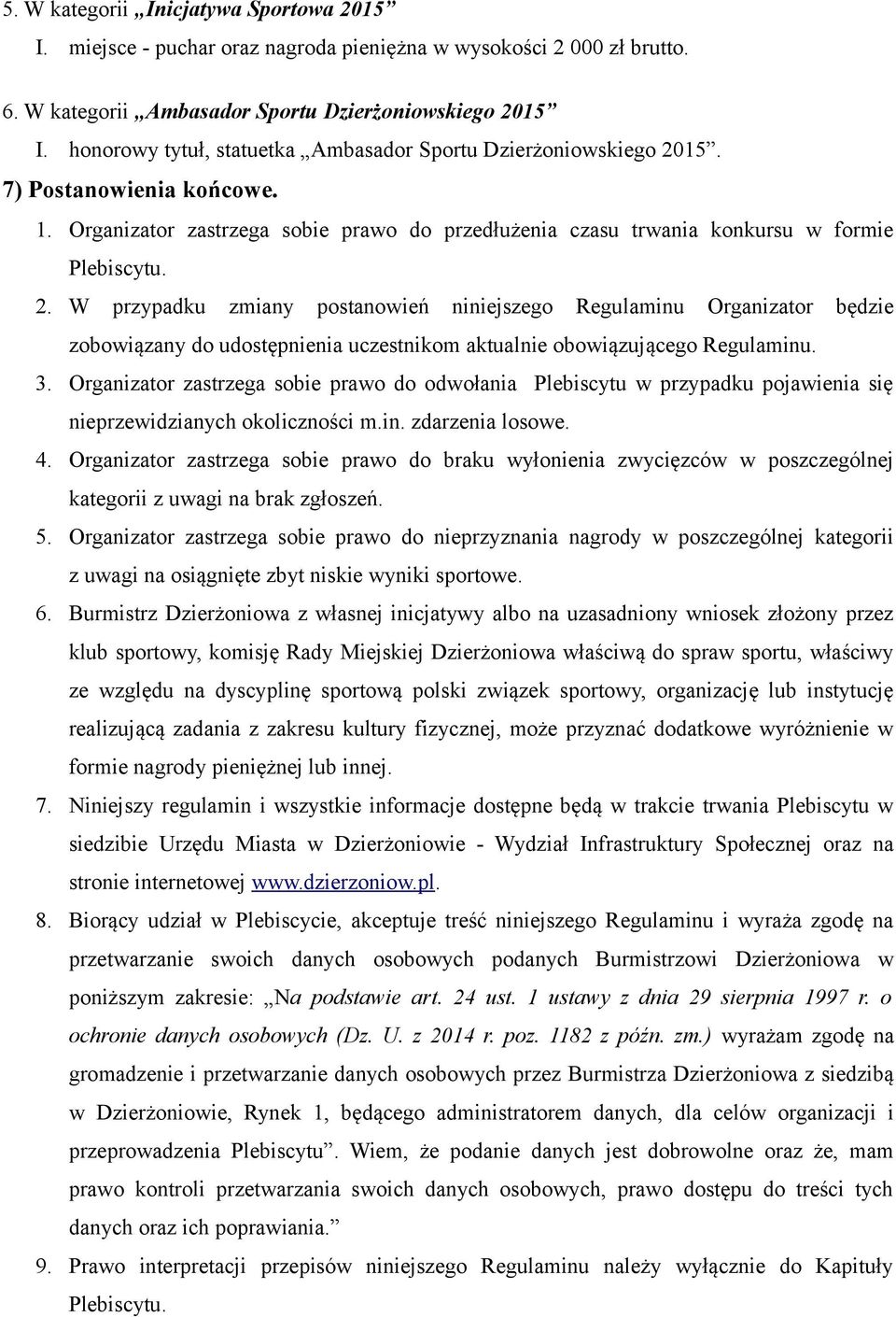 15. 7) Postanowienia końcowe. 1. Organizator zastrzega sobie prawo do przedłużenia czasu trwania konkursu w formie Plebiscytu. 2.