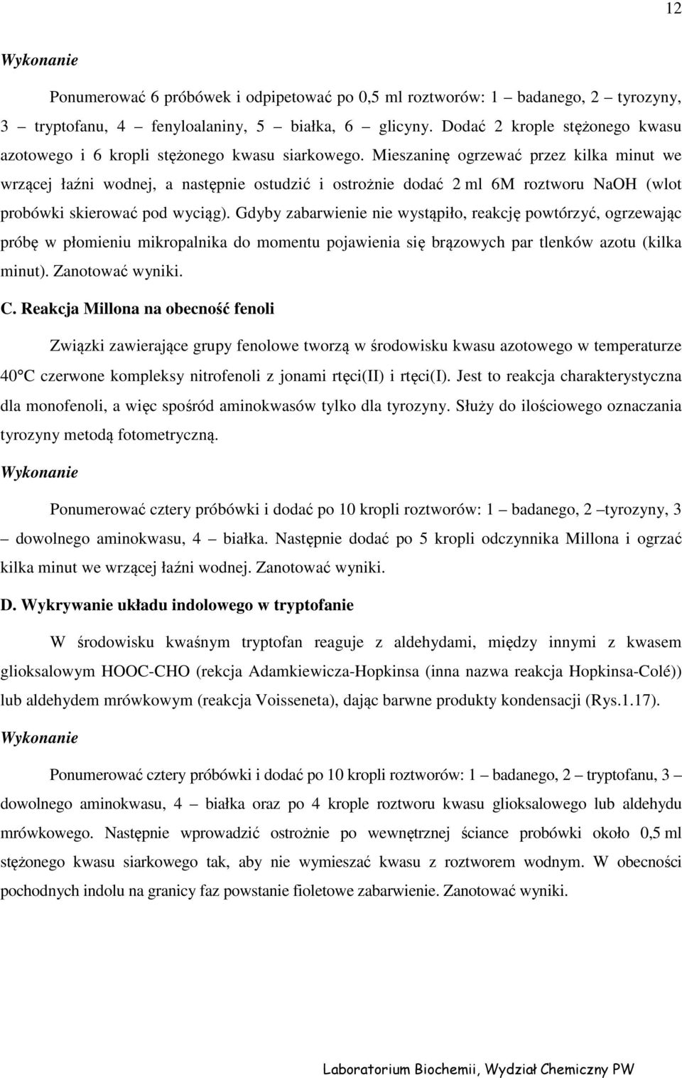 Mieszaninę ogrzewać przez kilka minut we wrzącej łaźni wodnej, a następnie ostudzić i ostrożnie dodać 2 ml 6M roztworu NaOH (wlot probówki skierować pod wyciąg).