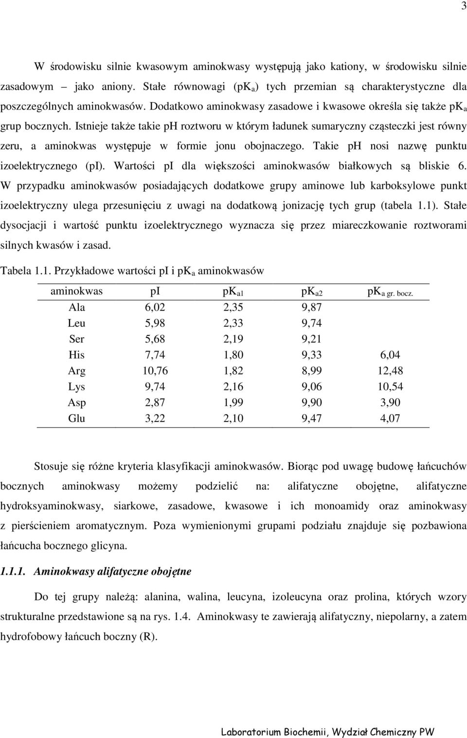 Istnieje także takie ph roztworu w którym ładunek sumaryczny cząsteczki jest równy zeru, a aminokwas występuje w formie jonu obojnaczego. Takie ph nosi nazwę punktu izoelektrycznego (pi).