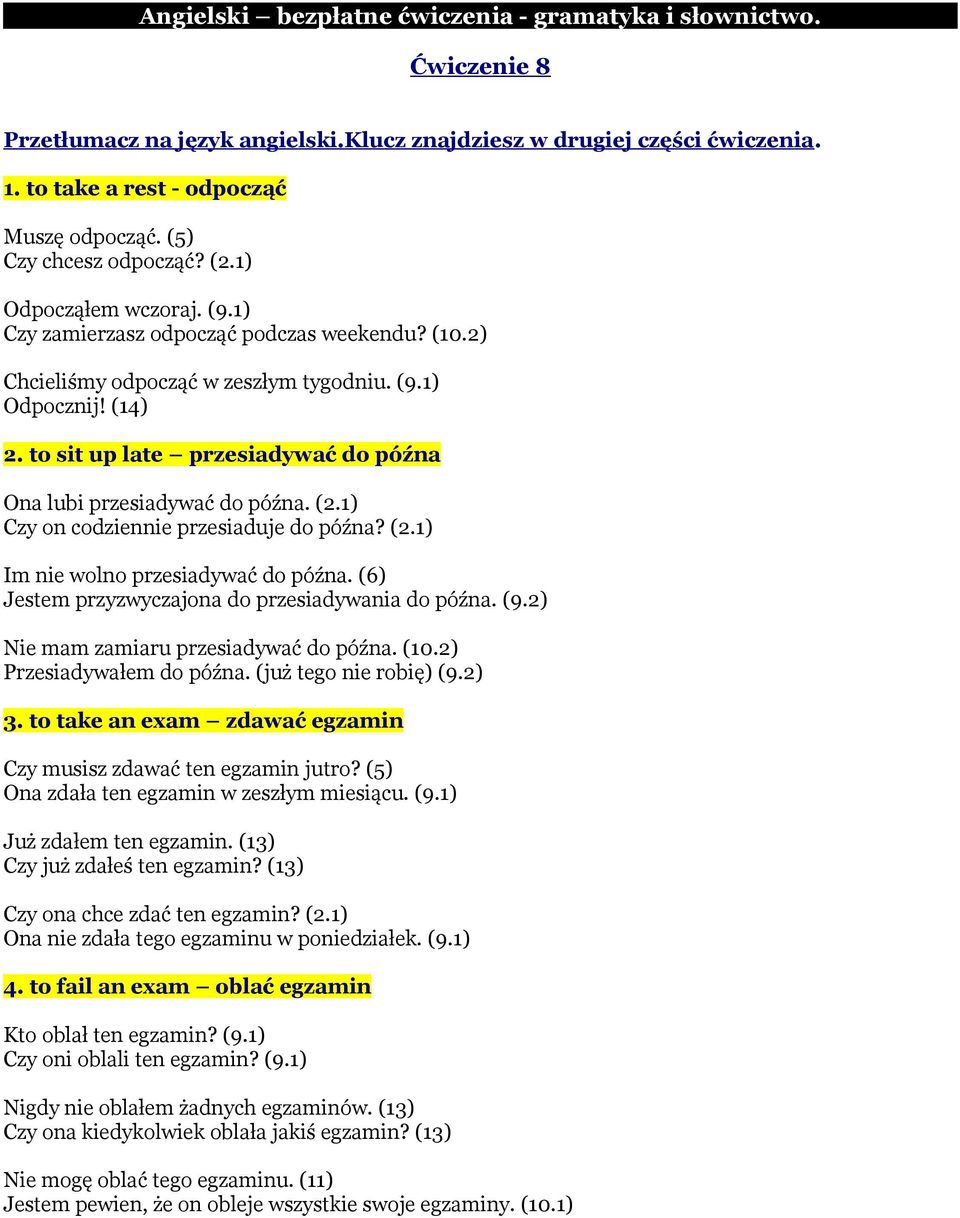 to sit up late przesiadywać do późna Ona lubi przesiadywać do późna. (2.1) Czy on codziennie przesiaduje do późna? (2.1) Im nie wolno przesiadywać do późna.